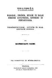 Batizfalvy Samu- Utasitás madarak, emlősök, hüllők és halak bőrének lefejtésére, kitömése- és fentartására : természetbuvárok, gyüjtők és szakkedvelők számára