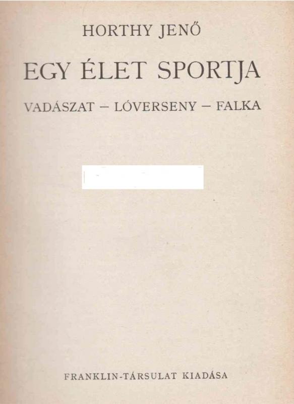 Horthy Jenő-  Egy élet sportja "Vadászat – lóverseny – falka"