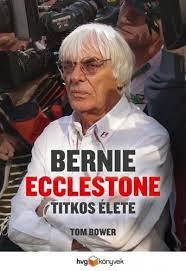 Tom Bower - Bernie Ecclestone titkos élete