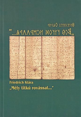 Friedrich Klára: " Mély titkú rovással..."