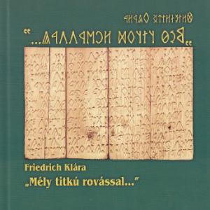 Friedrich Klára: " Mély titkú rovással..."