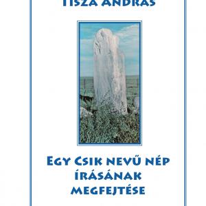 Tisza András: Egy Csik nevű nép írásának megfejtése (DIGITÁLIS VÁLTOZAT)