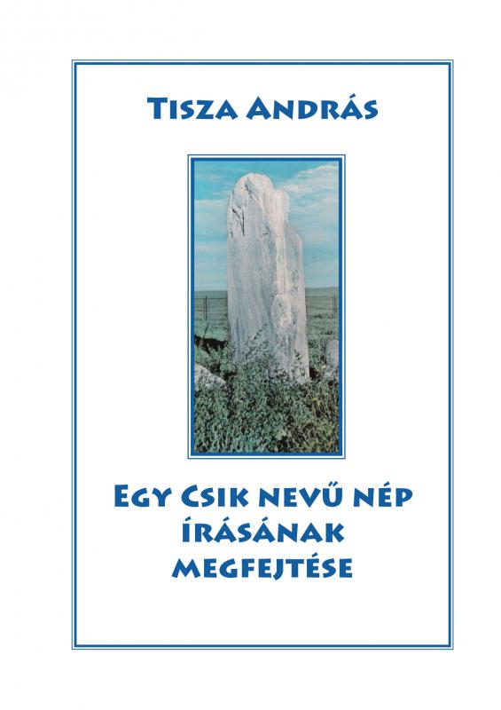 Tisza András: Egy Csik nevű nép írásának megfejtése (DIGITÁLIS VÁLTOZAT)