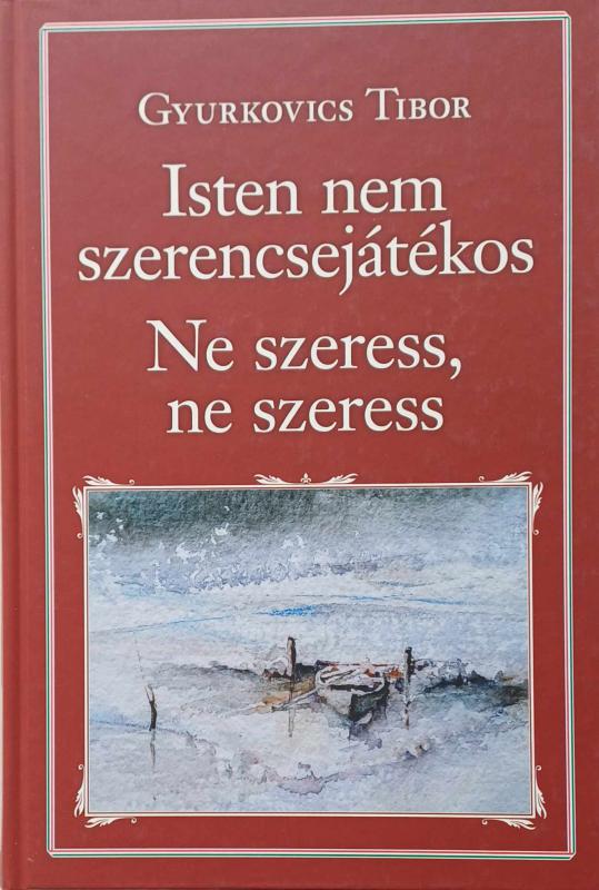 Gyurkovics Tibor: Isten nem szerencsejátékos /  Ne szeress, ne szeress