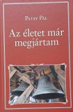Patay Pál: Az életet már megjártam - Emlékezem Magyarországra és a XX. századra