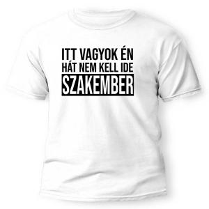 Vicces Pólók - Itt vagyok én Hát nem kell ide SZAKEMBER - Férfi póló