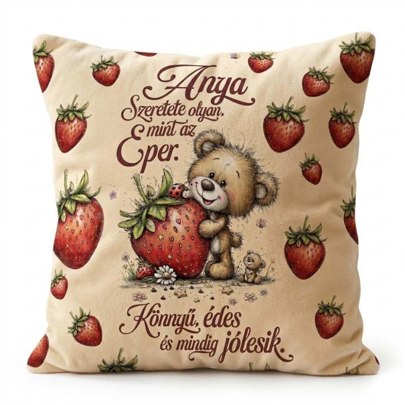 Nagy Négyzet Plüss Párna 45 x45 cm - „Anya, Szeretete olyan, mint az eper!” - Anyák Napi Ajándék Anyáknak