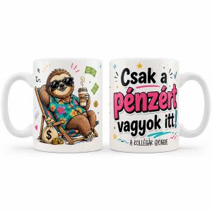 Vicces Kollégás Bögre – Csak a pénzért vagyok itt! – Ajándék Kollégának