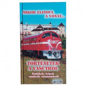 Mikor elindul a vonat... Történetek a vasútról