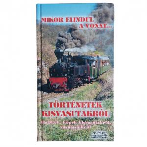 Mikor elindul a vonat... Történetek kisvasutakról