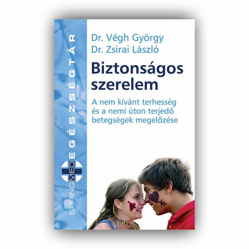 Biztonságos szerelem - A nem kívánt terhességés a nemi úton terjedő betegségek megelőzése - Dr. Végh György - Dr. Zsirai László