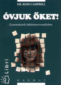 Óvjuk őket - gyermekeink kábitószerveszélyben - Dr. Ross Campbell