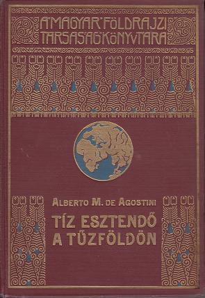 A.M.de Agostini: TÍZ ESZTENDŐ A TŰZFÖLDÖN / A MAGYAR FÖLDRAJZI TÁRSASÁG KÖNYVTÁRA