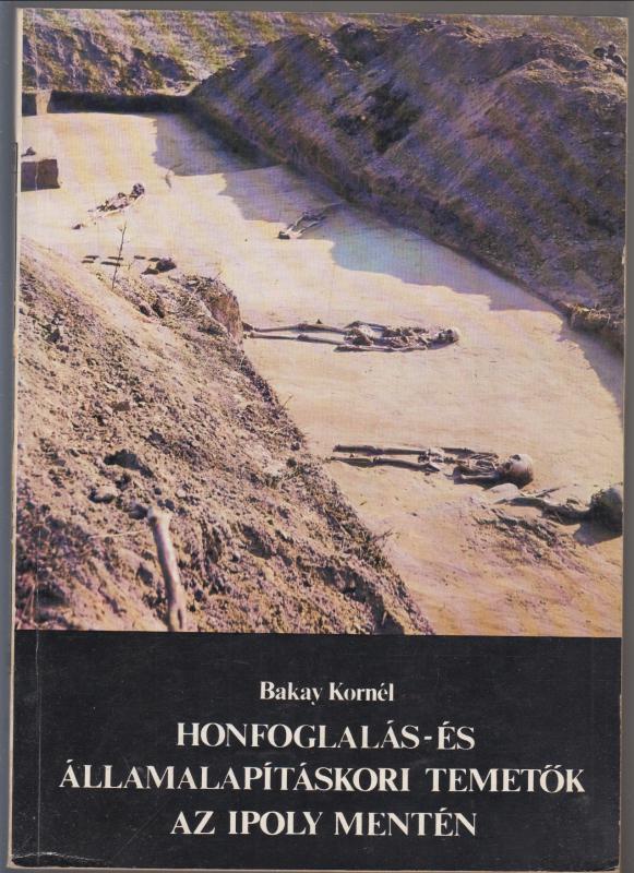 Bakay Kornél : Honfoglalás- és államalapításkori temetők az Ipoly mentén