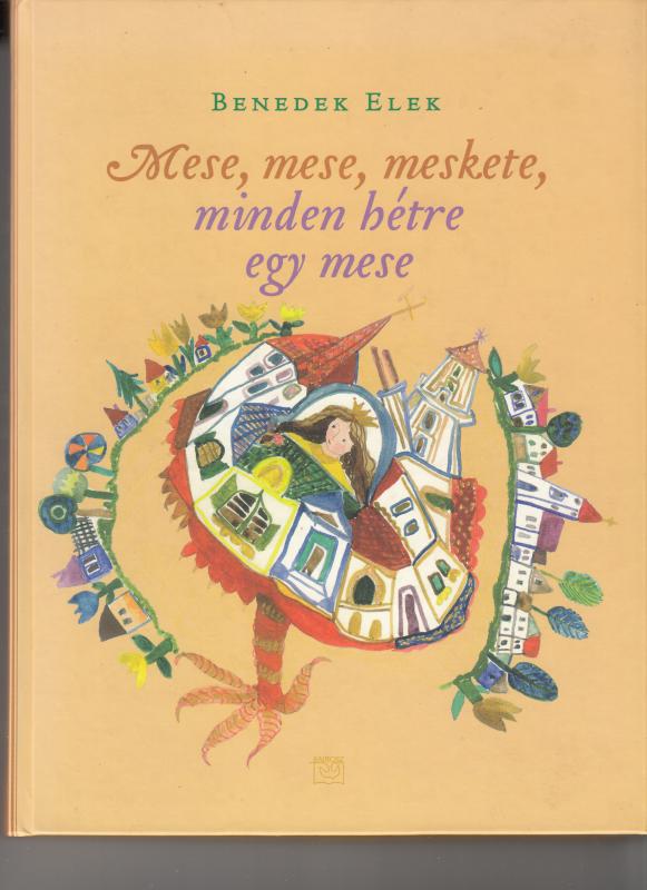 Benedek Elek : MESE, MESE, MESKETE   --  Minden hétre egy mese