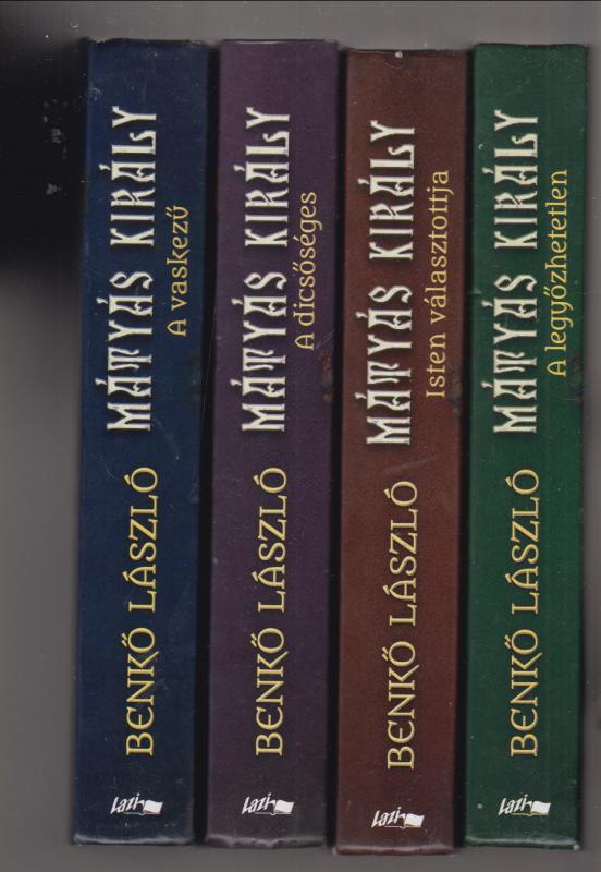Benkő László :  Mátyás király I-IV.: Isten választottja + A vaskezű + A legyőzhetetlen + A dicsőséges