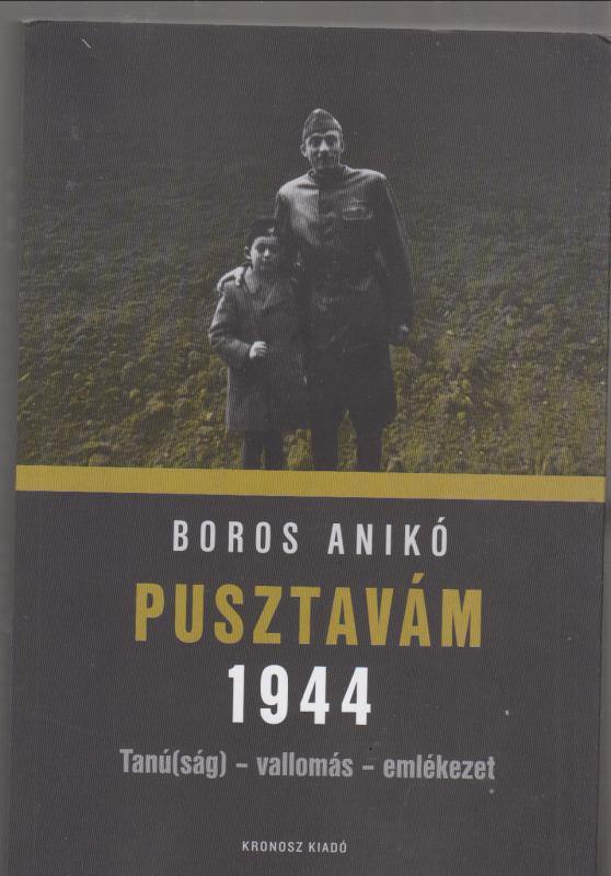 Boros Anikó : Pusztavám 1944 - Tanú(ság) - vallomás - emlékezet