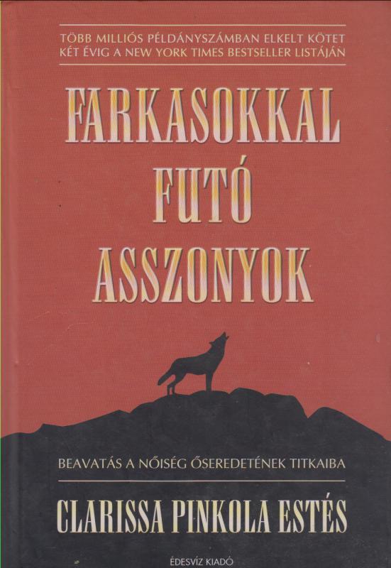 Clarissa Pinkola Estés : Farkasokkal futó asszonyok - Beavatás a nőiség őseredetének titkaiba