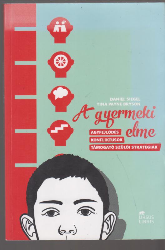 Daniel Siegel Tina Payne Bryson :  A GYERMEKI ELME  --  Agyfejlődés, konfliktusok, támogató szülői stratégiák