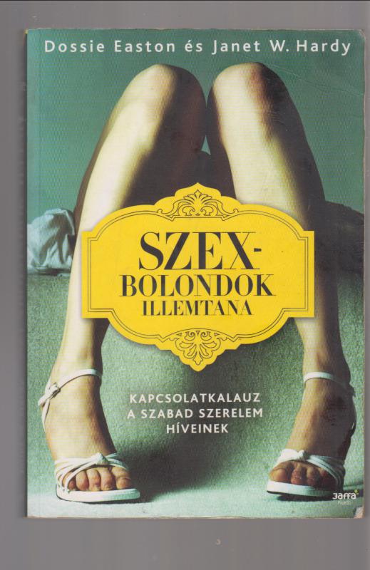 Dossie Easton Janet W. Hardy : Szexbolondok illemtana - Kapcsolatkalauz a szabad szerelem híveinek