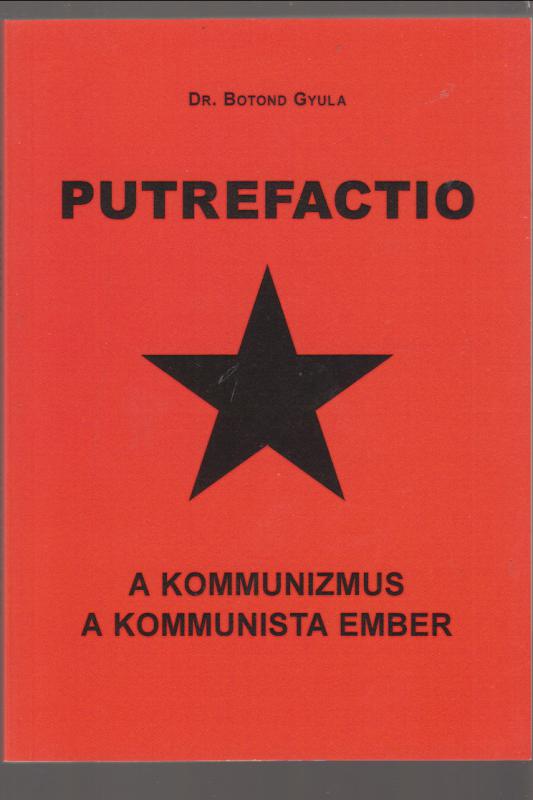 Dr. Botond Gyula : Putrefactio - A kommunizmus - A kommunista ember