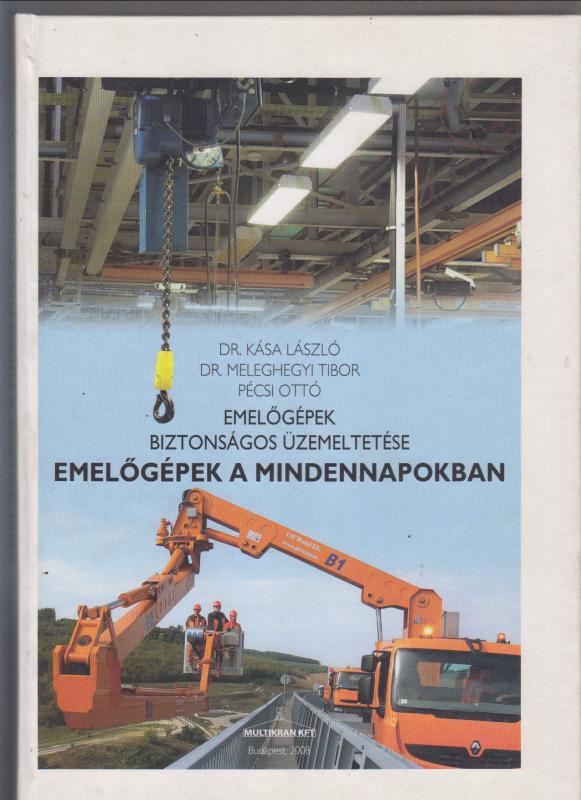 Dr. Kása László Dr. Meleghegyi Tibor Pécsi Ottó : Emelőgépek biztonságos üzemeltetése - Emelőgépek a mindennapokban