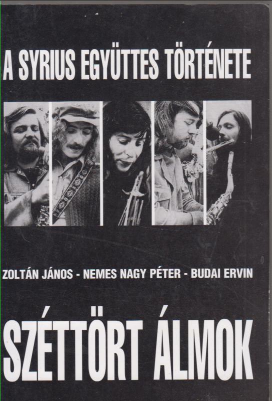 Dr. Zoltán János - Nemes Nagy Péter - Budai Ervin : SZÉTTÖRT ÁLMOK - A Syrius együttes története