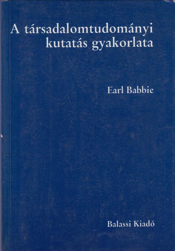 Earl Babbie : A TÁRSADALOMTUDOMÁNYI KUTATÁS GYAKORLATA