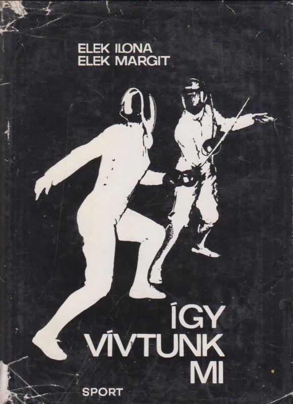 Elek Ilona-Elek Margit : Így vívtunk mi