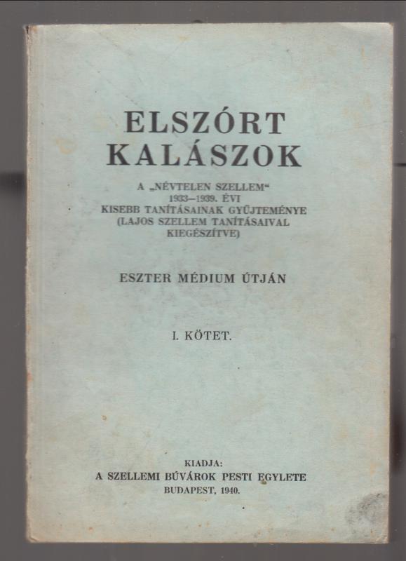 ELSZÓRT KALÁSZOK --   A "névtelen szellem" 1933-1939. évi kisebb tanításainak gyűjteménye (Lajos szellem tanításaival kiegészítve) -- Eszter médium útján I.