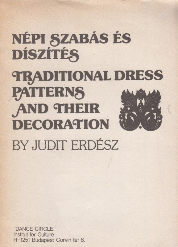 Erdész Judit : NÉPI SZABÁS ÉS DÍSZÍTÉS  /   TRADITIONAL DRESS PATTERNS THEIR DECORATION