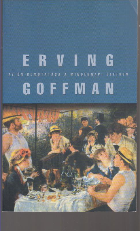 Erving Goffman  : Az én bemutatása a mindennapi életben