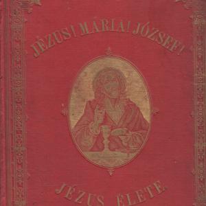 Cochem M. - Schmiedt Ferencz : Jézus! Mária ! József ! - Lelki házikincstár a keresztény katholikus hivők lelki épülésére " Jézus Élete " I-II. kötet