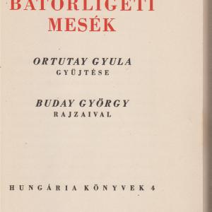 Ortutay Gyula : BÁTORLIGETI MESÉK  (Hungária Könvyek 4.)