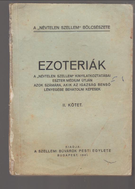 EZOTÉRIÁK II.  A "névtelen szellem" kinyilatkoztatásai Eszter médium útján azok számára, akik az igazság benső lényegének mélységeibe behatolni