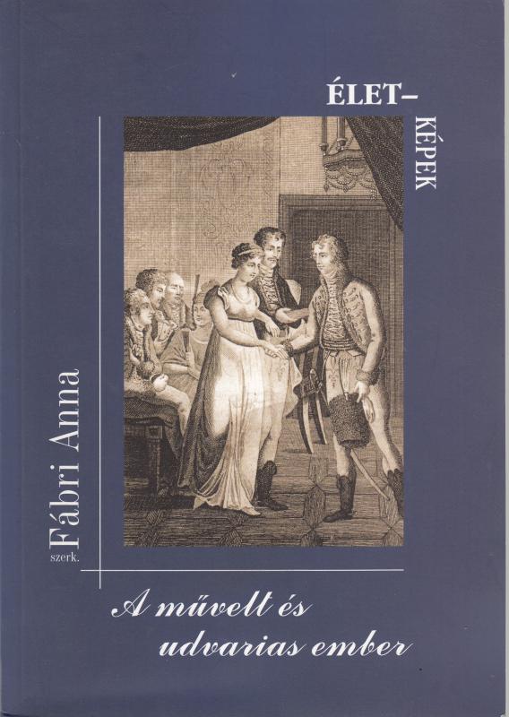 Fábri Anna (szerk) : A MŰVELT ÉS UDVARIAS EMBER  Élet-Képek sorozat