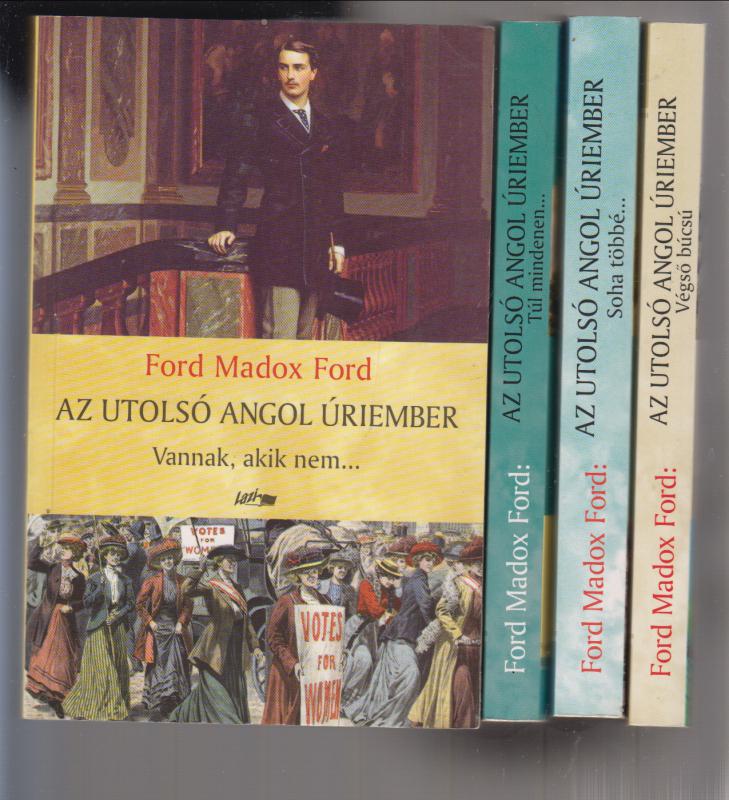 Ford Madox Ford Az utolsó angol úriember I-IV. (Vannak, akik nem..., Soha többé..., Túl mindenen..., Végső búcsú)