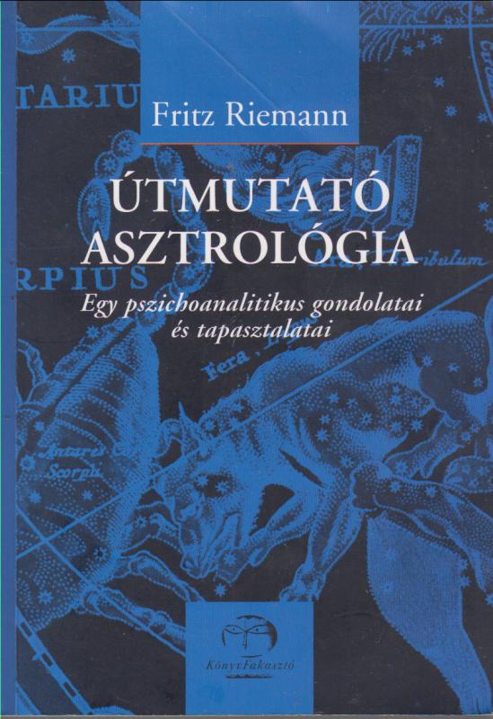 Fritz Riemann : ÚTMUTATÓ ASZTROLÓGIA  -- Egy pszichoanalitikus gondolatai és tapasztalatai