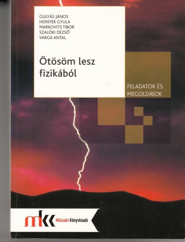 Gulyás-Honyek-Markovits-Szalóki-Varga : ÖTÖSÖM LESZ FIZIKÁBÓL  --  Feladatok és megoldások