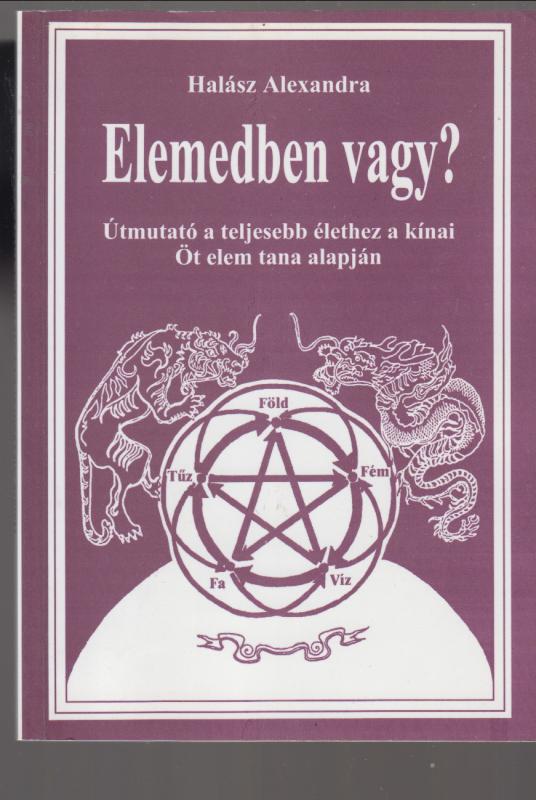 Halász Alexandra : Elemedben vagy?  --  Útmutató a teljesebb élethez a kínai öt elem tana alapján.