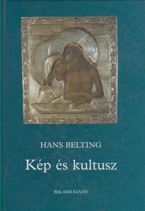 Hans Belting : KÉP ÉS KULTUSZ  (A kép története a művészet korszaka előtt)