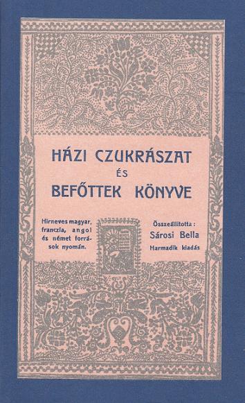 HÁZI CZUKRÁSZAT ÉS BEFŐTTEK KÖNYVE  / Sárosi Bella szerk.  (reprint)