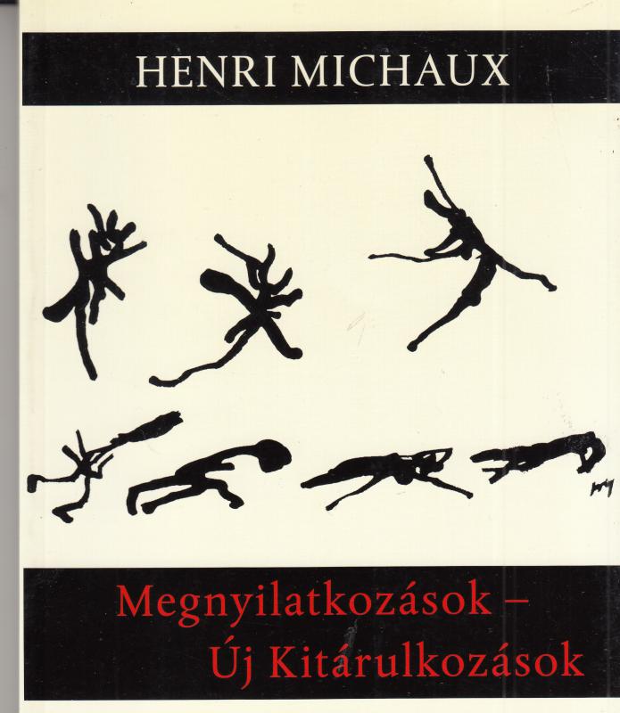 Henri Michaux : MEGNYILATKOZÁSOK  --  ÚJ KITÁRULKOZÁSOK