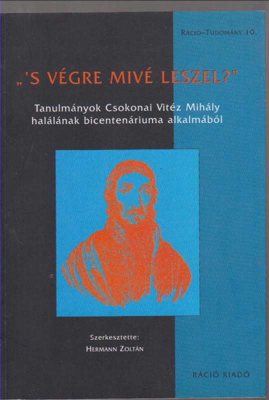 Hermann Zoltán (szerk.)  :  s végre mivé leszel?  Tanulmányok Csokonai V.M. halálának bicentenáriuma alkalmából  (Ráció-tudomány 10)
