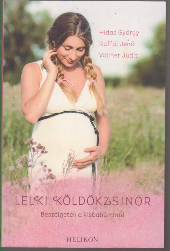 Hidas György-Raffai Jenő- Vollner Judit: LELKI KÖLDÖKZSINÓR Beszélgetések a kisbabámmal