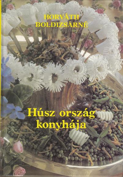 Horváth Boldizsárné: HÚSZ ORSZÁG KONYHÁJA. Dél-amerikai, afrikai, ázsáiai ételek-italok