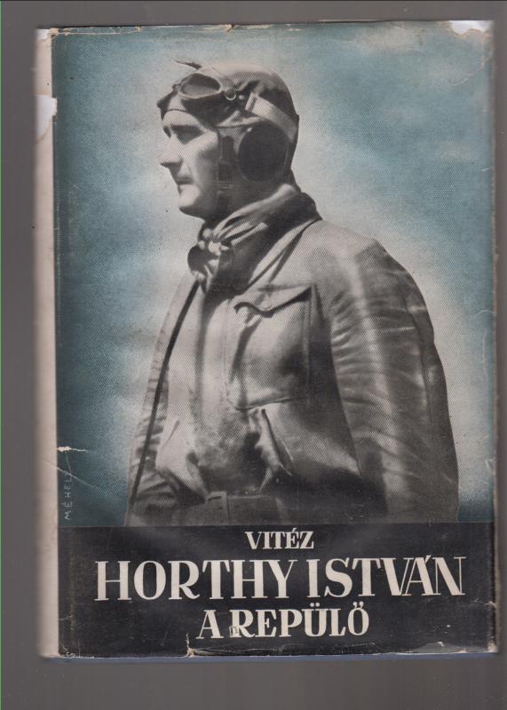 Jánosy István : VITÉZ HORTHY ISTVÁN A REPÜLŐ