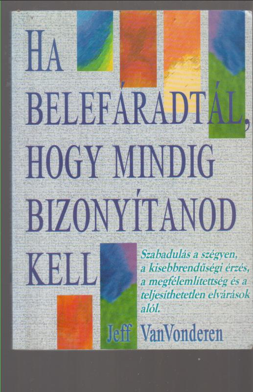 Jeff VanVonderen : Ha belefáradtál, hogy mindig bizonyitanod kell