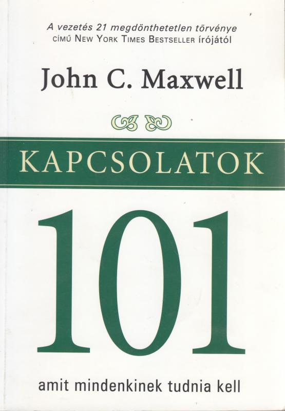 John C. Maxwell : KAPCSOLATOK 101 amit mindenkinek tudnia kell
