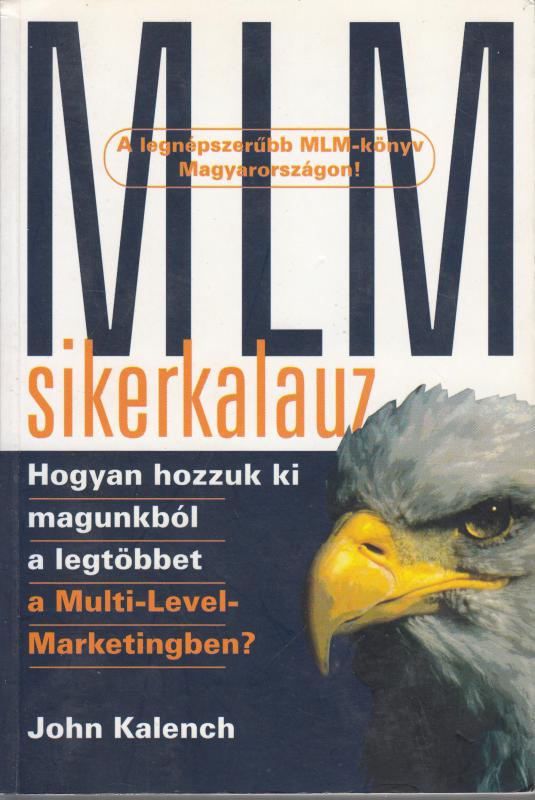 John Kalench : MLM SIKERKALAUZ - Hogyan hozzuk ki magunkból a legtöbbet